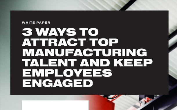 3 Ways to Attract Top Manufacturing Talent and Keep Employees Engaged White Paper