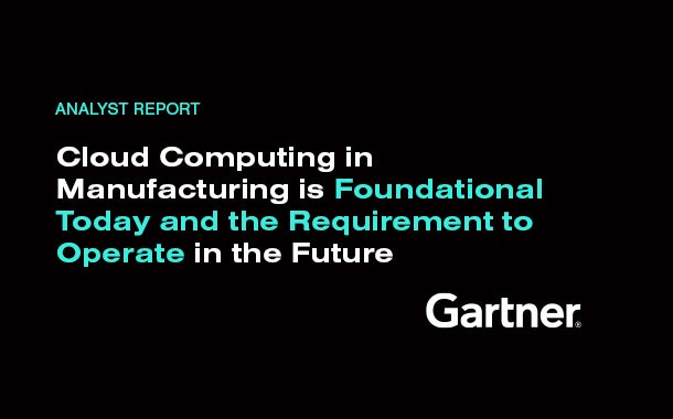 Gartner Report: Cloud Computing in Manufacturing Is Foundational Today and the Requirement to Operate in the Future
